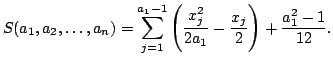 $\displaystyle S(a_1, a_2, \ldots , a_n)=
\sum\limits_{j=1}^{a_1-1}\left(\frac{x_j^2}{2a_1}-\frac{x_j}{2}\right)
+\frac{a_1^2-1}{12}.
$